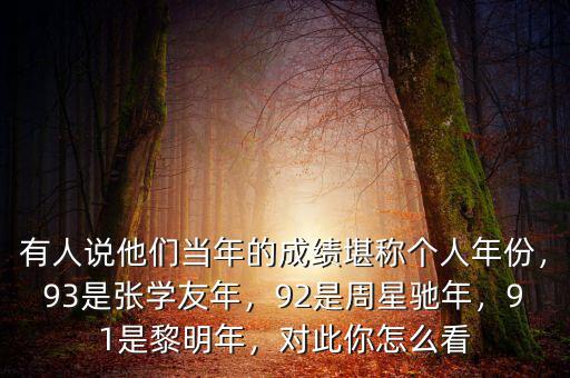 有人說他們當年的成績堪稱個人年份，93是張學友年，92是周星馳年，91是黎明年，對此你怎么看