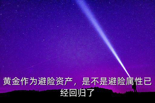 黃金作為避險資產(chǎn)，是不是避險屬性已經(jīng)回歸了