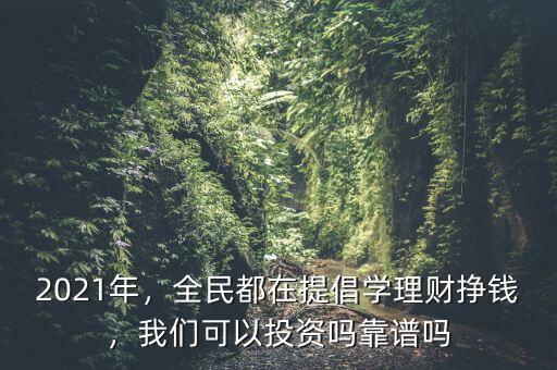 2021年，全民都在提倡學(xué)理財(cái)掙錢，我們可以投資嗎靠譜嗎
