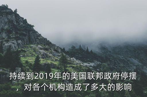 持續(xù)到2019年的美國聯(lián)邦政府停擺，對各個機構(gòu)造成了多大的影響