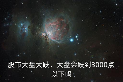 大盤會跌到多少點(diǎn),大盤會跌多少點(diǎn)