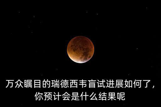 萬眾矚目的瑞德西韋盲試進(jìn)展如何了，你預(yù)計會是什么結(jié)果呢