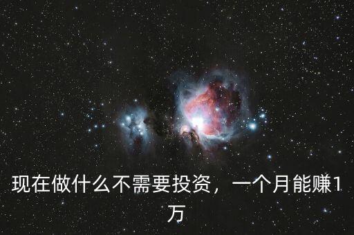 現(xiàn)在做什么不需要投資，一個月能賺1萬