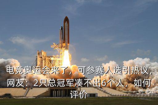 電競(jìng)奧運(yùn)會(huì)來(lái)了，可參賽人選引熱議，網(wǎng)友：2只總冠軍湊不出6個(gè)人，如何評(píng)價(jià)