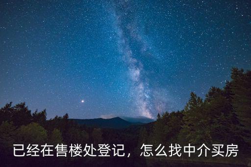 已經(jīng)在售樓處登記，怎么找中介買房