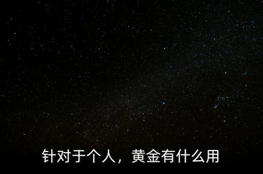 針對于個人，黃金有什么用