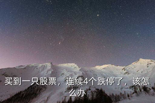 買到一只股票，連續(xù)4個跌停了，該怎么辦
