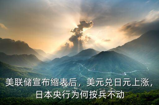 美聯(lián)儲宣布縮表后，美元兌日元上漲，日本央行為何按兵不動
