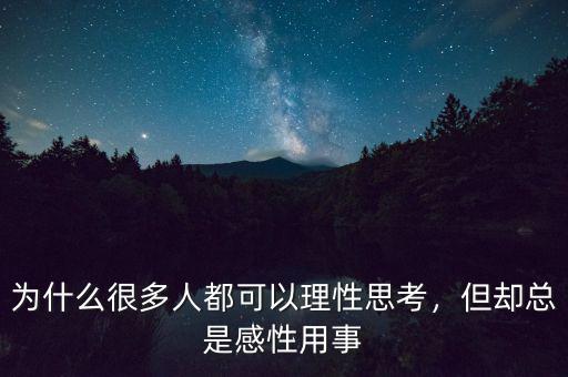 為什么很多人都可以理性思考，但卻總是感性用事