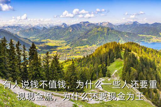 有人說錢不值錢，為什么一些人還要重視現(xiàn)金流，為什么還要現(xiàn)金為王