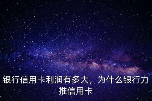 銀行信用卡利潤有多大，為什么銀行力推信用卡