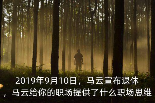 2019年9月10日，馬云宣布退休，馬云給你的職場提供了什么職場思維