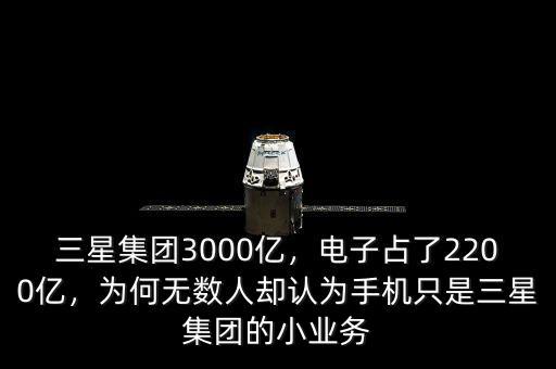 三星集團3000億，電子占了2200億，為何無數(shù)人卻認為手機只是三星集團的小業(yè)務