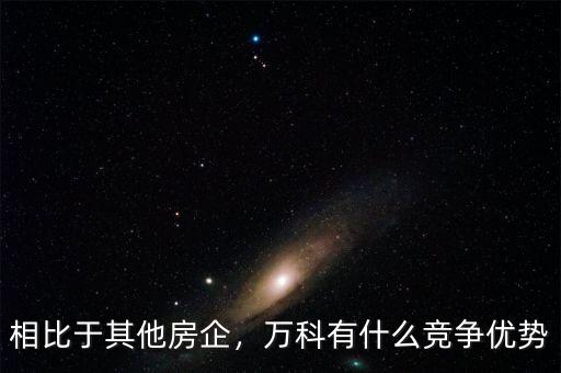 相比于其他房企，萬科有什么競爭優(yōu)勢
