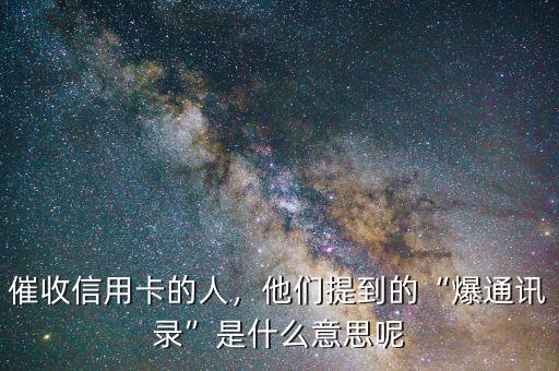 催收信用卡的人，他們提到的“爆通訊錄”是什么意思呢