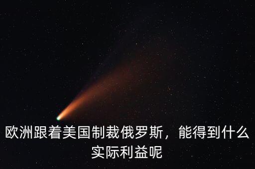 歐洲跟著美國制裁俄羅斯，能得到什么實際利益呢