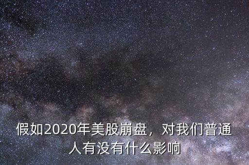 假如2020年美股崩盤，對(duì)我們普通人有沒有什么影響