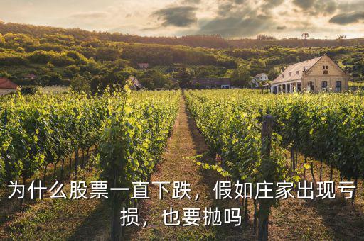 為什么股票一直下跌，假如莊家出現(xiàn)虧損，也要拋嗎