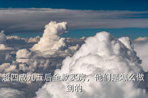 超四成九五后全款買房，他們是怎么做到的