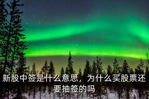新股中簽是什么意思，為什么買股票還要抽簽的嗎
