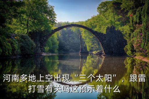 河南多地上空出現(xiàn)“三個(gè)太陽”，跟雷打雪有關(guān)嗎這預(yù)示著什么