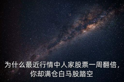 為什么最近行情中人家股票一周翻倍，你卻滿倉(cāng)白馬股踏空