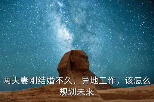 兩夫妻剛結(jié)婚不久，異地工作，該怎么規(guī)劃未來