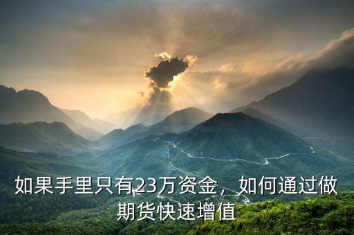 如果手里只有23萬資金，如何通過做期貨快速增值
