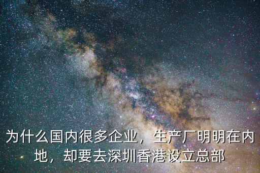 為什么國內很多企業(yè)，生產廠明明在內地，卻要去深圳香港設立總部
