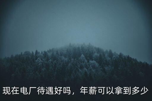 現在電廠待遇好嗎，年薪可以拿到多少