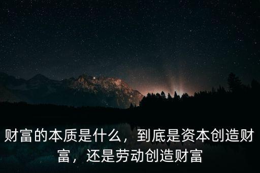 財(cái)富的本質(zhì)是什么，到底是資本創(chuàng)造財(cái)富，還是勞動(dòng)創(chuàng)造財(cái)富