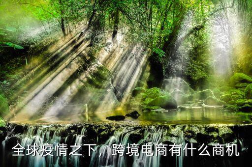 全球疫情之下，跨境電商有什么商機(jī)