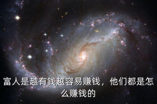 富人是越有錢越容易賺錢，他們都是怎么賺錢的