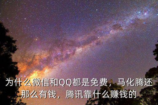 為什么微信和QQ都是免費，馬化騰還那么有錢，騰訊靠什么賺錢的