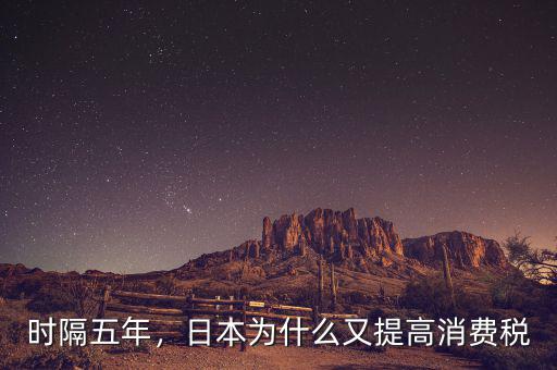 時(shí)隔五年，日本為什么又提高消費(fèi)稅