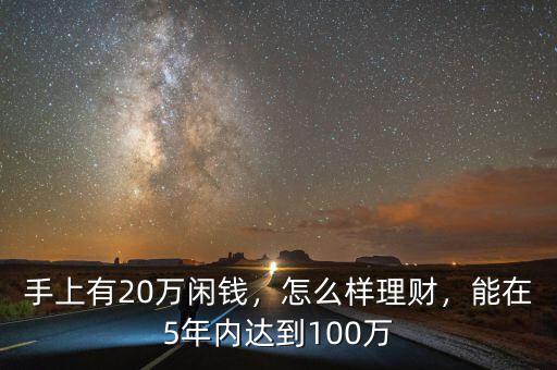 手上有20萬閑錢，怎么樣理財，能在5年內(nèi)達(dá)到100萬