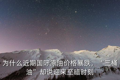 為什么近期國際原油價(jià)格暴跌，“三桶油”卻說迎來至暗時(shí)刻