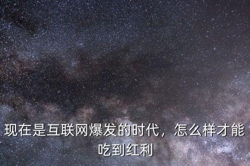 現在是互聯網爆發(fā)的時代，怎么樣才能吃到紅利