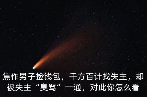 焦作男子撿錢包，千方百計(jì)找失主，卻被失主“臭罵”一通，對(duì)此你怎么看