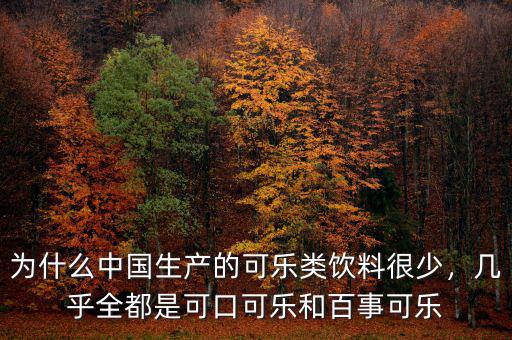 為什么中國生產的可樂類飲料很少，幾乎全都是可口可樂和百事可樂