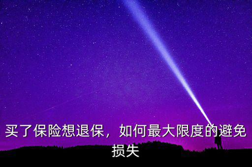 買了保險(xiǎn)想退保，如何最大限度的避免損失