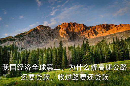我國(guó)經(jīng)濟(jì)全球第二，為什么修高速公路還要貸款，收過(guò)路費(fèi)還貸款