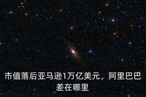 市值落后亞馬遜1萬億美元，阿里巴巴差在哪里