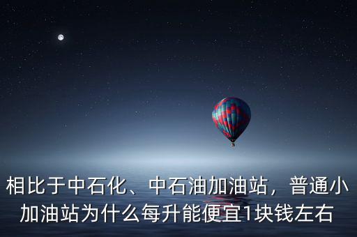 相比于中石化、中石油加油站，普通小加油站為什么每升能便宜1塊錢左右