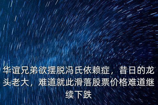 華誼兄弟欲擺脫馮氏依賴癥，昔日的龍頭老大，難道就此滑落股票價格難道繼續(xù)下跌