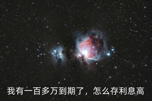 我有一百多萬到期了，怎么存利息高