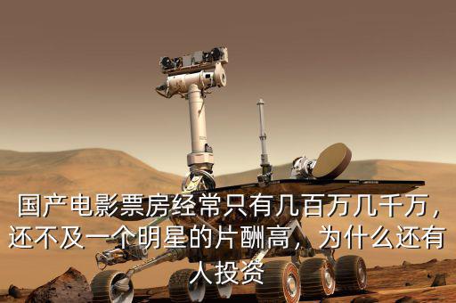 國(guó)產(chǎn)電影票房經(jīng)常只有幾百萬(wàn)幾千萬(wàn)，還不及一個(gè)明星的片酬高，為什么還有人投資