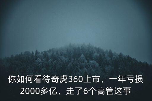 你如何看待奇虎360上市，一年虧損2000多億，走了6個高管這事