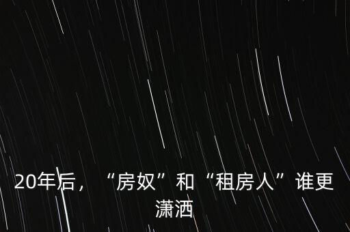 20年后，“房奴”和“租房人”誰(shuí)更瀟灑