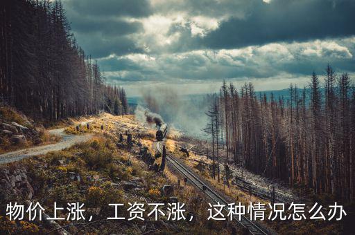 物價(jià)上漲，工資不漲，這種情況怎么辦